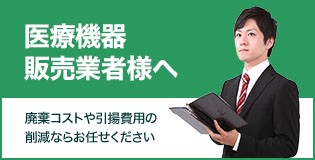 医療機器販売業者様へ 廃棄コストや引揚コストの削減ならお任せください